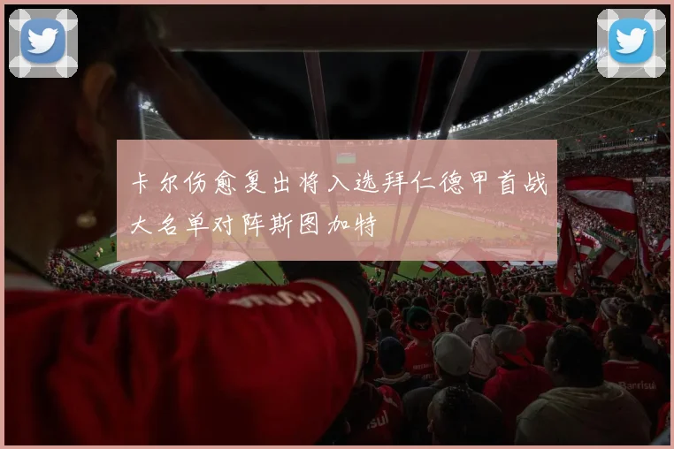 卡尔伤愈复出将入选拜仁德甲首战大名单对阵斯图加特